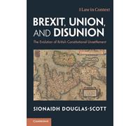 Brexit, Union, and Disunion: The Evolution of British Constitutional Unsettlement (Law in Context)