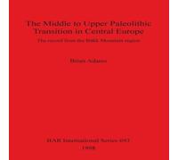 Brian Adams The Middle to Upper Paleolithic Transition in Central Europe Brian Adams Multicolor
