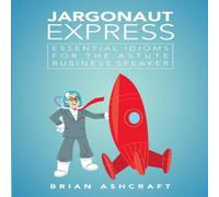 Brian Ashcraft Jargonaut Express: Essential Idioms for the Astute Business Brian Ashcraft Multicolor