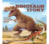 Brian C Hailes Color My Own Dinosaur Story: An Immersive, Customizable Coloring Brian C Hailes Multicolor
