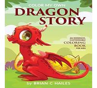 Brian C Hailes Color My Own Dragon Story: An Immersive, Customizable Coloring Brian C Hailes Multicolor