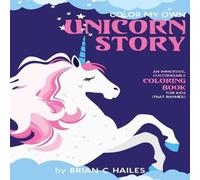 Brian C Hailes Color My Own Unicorn Story: An Immersive, Customizable Coloring Brian C Hailes Multicolor