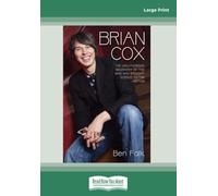 Brian Cox: The Unauthorised Biography of the Man who Brought Science to the Nation