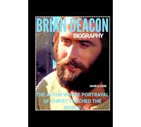 BRIAN DEACON BIOGRAPHY: THE ACTOR WHOSE PORTRAYAL OF CHRIST TOUCHED THE WORLD