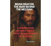 BRIAN DEACON: THE MAN BEHIND THE MESSIAH: A JOURNEY FROM OXFORD'S STREETS TO THE GLOBAL STAGE OF JESUS FILM