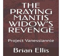 Brian Ellis THE PRAYING MANTIS WIDOW'S REVENGE: Project Vanessiannie Paperback Brian Ellis Multicolor
