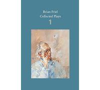 Brian Friel: Collected Plays - Volume 1: The Enemy Within; Philadelphia, Here I Come!; The Loves of Cass McGuire; Lovers (Winners and Losers);...