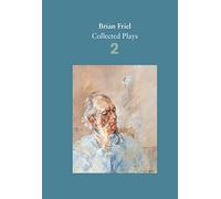 Brian Friel: Collected Plays - Volume 2: The Freedom of the City; Volunteers; Living Quarters; Aristocrats; Faith Healer; Translations
