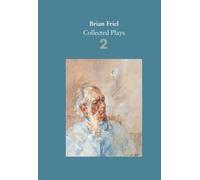 Brian Friel: Collected Plays - Volume 2 : The Freedom of the City; Volunteers; Living Quarters; Aristocrats; Faith Healer; Translations