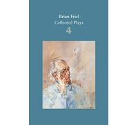 Brian Friel: Collected Plays - Volume 4: The London Vertigo (after Macklin); A Month in the Country (after Turgenev); Wonderful Tennessee; Molly Sweeney; Give Me Your Answer, Do!