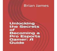 Brian James Unlocking the Secrets of Becoming a Pro Esports Gamer": A Guide Brian James Multicolor