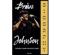 Brian Johnson Biography: The Musical Journey and Life of a Legend