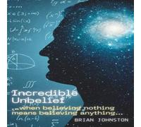 Brian Johnston Incredible Unbelief: When Believing Nothing Means Believing Brian Johnston Multicolor