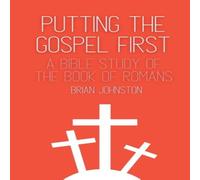 Brian Johnston Putting the Gospel First - A Bible Study of the Book of Romans Brian Johnston Multicolor