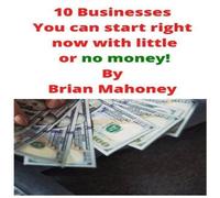 Brian Mahoney 10 Businesses You can start right now with little or no money Brian Mahoney Multicolor