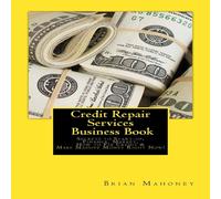 Brian Mahoney Credit Repair Services Business Book: Secrets to Start-up Brian Mahoney Multicolor