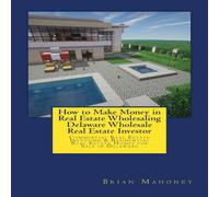 Brian Mahoney How to Make Money in Real Estate Wholesaling Delaware Wholesale Brian Mahoney Multicolor