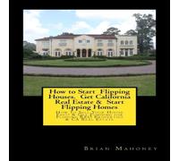 Brian Mahoney How to Start Flipping Houses. Get California Real Estate Start Brian Mahoney Multicolor