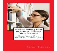 Brian Mahoney Medical Billing How to Start Finance Your Business: Make Your Own Brian Mahoney Multicolor