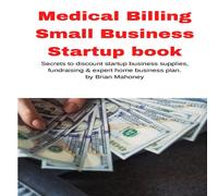 Brian Mahoney Medical Billing Small Business Startup book: Secrets to discount Brian Mahoney Multicolor