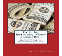 Brian Mahoney Pet Sitting: End Money Worries Business Book: Pet Sitters Secrets Brian Mahoney Multicolor