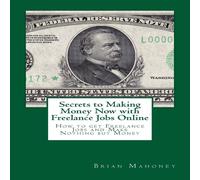Brian Mahoney Secrets to Making Money Now with Freelance Jobs Online: How to get Brian Mahoney Multicolor