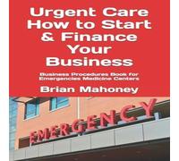 Brian Mahoney Urgent Care How to Start Finance Your Business: Business Brian Mahoney Multicolor