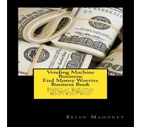 Brian Mahoney Vending Machine Business: End Money Worries Business Book: Secrets Brian Mahoney Multicolor
