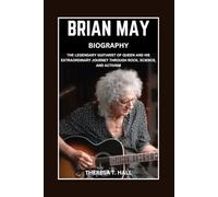 Brian May Biography: The Legendary Guitarist of Queen and His Extraordinary Journey Through Rock, Science, And Activism