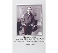Brian Moore and the Meaning of the Past: An Irish Novelist Re-imagines History