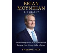 BRIAN MOYNIHAN BIOGRAPHY: The Visionary Leader Who Transformed Banking: From Crisis to Global Influence