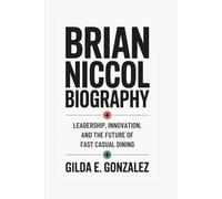 BRIAN NICCOL BIOGRAPHY: Leadership, Innovation, And The Future Of Fast Casual Dining