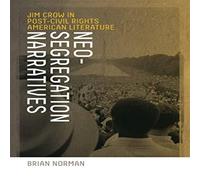 Brian Norman Neo-Segregation Narratives: Jim Crow in Post-Civil Rights American Brian Norman Multicolor