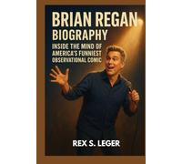 BRIAN REGAN BIOGRAPHY : INSIDE THE MIND OF AMERICA'S FUNNIEST OBSERVATIONAL COMIC: FROM NERVOUS BEGINNINGS TO COMEDY LEGEND