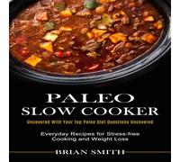 Brian Smith Paleo Slow Cooker: Everyday Recipes for Stress-free Cooking and Brian Smith Multicolor