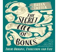 Brian Switek The Secret Life of Bones: Their Origins, Evolution & Fate Brian Switek Multicolor