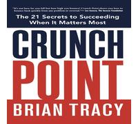 Brian Tracy The Crunch Point: The Secret to Succeeding When It Matters Most Brian Tracy Multicolor