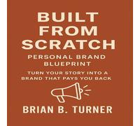 Brian Turner Built from Scratch: Personal Brand Blueprint - Turn Your Story Brian Turner Multicolor