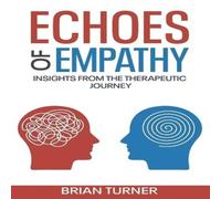 Brian Turner Echoes of Empathy: : Insights from the Therapeutic Journey Brian Turner Multicolor