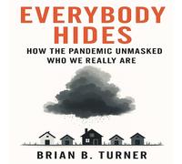 Brian Turner Everybody Hides: How the Pandemic Unmasked Who We Really Are Brian Turner Multicolor