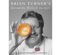 Brian Turner's Favourite British Recipes: Classic Dishes from Yorkshire Pudding to Spotted Dick