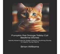 Brian Williams Pumpkin the Orange Tabby Cat Bedtime Stories: Gentle Adventures Brian Williams Multicolor