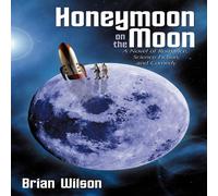 Brian Wilson Honeymoon on the Moon: A Novel of Romance, Science Fiction, and in White Brian Wilson White
