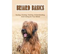 Briard Basics: Buying, Owning, Training, Understanding, And Caring for Your Briard: What Age Is A Briard Fully Grown?