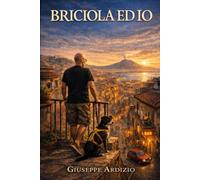 Briciola ed Io: E la mia terapeuta, Napoli, cronache napoletane di un uomo in allarme e di una cagnolina con troppa memoria. (Briciola ed io e l'ansia che fa ridere e riflettere.)