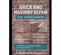 Brick and Masonry Repair for Homeowners: A Homeowner’s Guide to Brick Problems, Repairs, and Prevention
