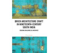 Brick Architecture Craft in Nineteenth-Century South India: Reading Buildings as Archives (Architecture and Urbanism in the Global South)