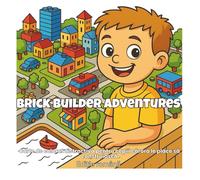 Brick Builder Adventures: O carte de colorat ușoară și distractivă, cu tematică brick, pentru copii pasionați de construcții, roboți, vehicule și ... ... Adventure & Learning Coloring Books Series)