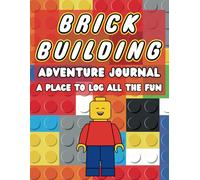 Brick Building Adventure Journal A Place To Log All The Fun: Building Blocks Logbook For Kids, Teens & Adults, Fun Notebook To Document 60 Cool Brick Creations, Easy Large Print Design