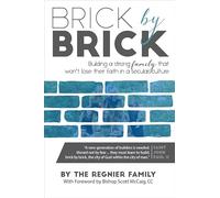 Brick by Brick: Building a Strong Family That Won't Lose Their Faith in a Secular Culture